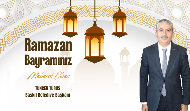 Baskil Belediye Başkanı Tuncer Turus Ramazan Bayramı Mesajı Yayınladı