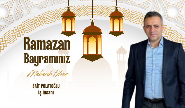İş İnsanı Sait Polatoğlu Ramazan Bayramı Mesajı Yayınladı